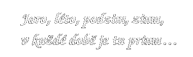 jaro,leto,podzim,zima, v kazde dobe je tu prima...